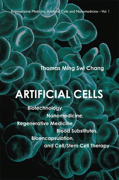 Thomas Ming Swi Chang - ARTIFICIAL CELLS: BIOTECHNOLOGY, NANOMEDICINE, REGENERATIVE MEDICINE, BLOOD SUBSTITUTES, BIOENCAPSULATION, AND CELL/STEM CELL THERAPY, Inbunden