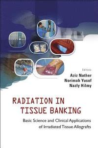 bokomslag Radiation In Tissue Banking: Basic Science And Clinical Applications Of Irradiated Tissue Allografts