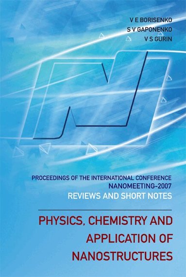 AL VICTOR E BORISENKO ET, V E Borisenko, V S Gurin, S V Gaponenko - PHYSICS, CHEMISTRY AND APPLICATION OF NANOSTRUCTURES: REVIEWS AND SHORT NOTES TO NANOMEETING 2007 - PROCEEDINGS OF THE INTERNATIONAL CONFERENCE ON NANOMEETING 2007, Inbunden