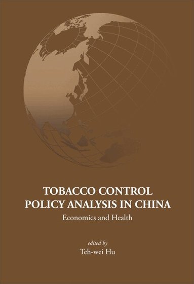 Teh-wei Hu, Teh-Wei Hu - TOBACCO CONTROL POLICY ANALYSIS IN CHINA: ECONOMICS AND HEALTH, Inbunden