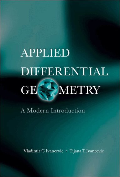 Vladimir G Ivancevic, Tijana T Ivancevic - APPLIED DIFFERENTIAL GEOMETRY: A MODERN INTRODUCTION, Inbunden