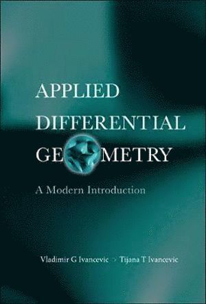 Vladimir G Ivancevic, Tijana T Ivancevic, Australia) Ivancevic, Vladimir G (Defence Science & Technology Group, Australia) Ivancevic, Tijana T (Tesla Sci Evolution Institute, Vladimir G. Ivancevic, Tijana T. Ivancevic, AL VLADIMIR G IVANCEVIC ET - Applied Differential Geometry: A Modern Introduction, Inbunden
