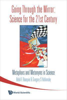 Belal Ehsan Baaquie, Grigoriy S Yablonsky - Going Through The Mirror: Science For The 21st Century: Metaphors And Metonyms In Science, Häftad