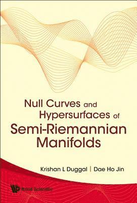 Krishan L Duggal, Ho Jin Dae, Canada) Duggal, Krishan L (Univ Of Windsor, Korea) Dae, Ho Jin (Dongguk Univ, Krishan L. Duggal, DUGGAL KRISHAN L - Null Curves And Hypersurfaces Of Semi-riemannian Manifolds, Inbunden