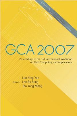 bokomslag Gca 2007 - Proceedings Of The 3rd International Workshop On Grid Computing And Applications