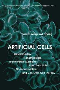 bokomslag Artificial Cells: Biotechnology, Nanomedicine, Regenerative Medicine, Blood Substitutes, Bioencapsulation, And Cell/stem Cell Therapy