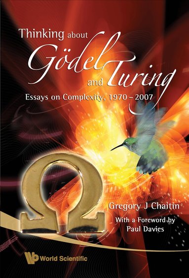 Gregory J Chaitin - THINKING ABOUT GODEL AND TURING: ESSAYS ON COMPLEXITY, 1970-2007, Häftad