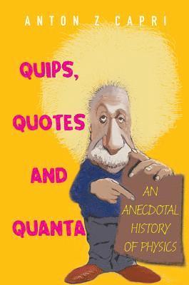 bokomslag Quips, Quotes And Quanta: An Anecdotal History Of Physics