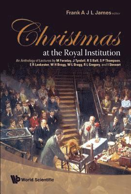 bokomslag Christmas At The Royal Institution: An Anthology Of Lectures By M Faraday, J Tyndall, R S Ball, S P Thompson, E R Lankester, W H Bragg, W L Bragg, R L Gregory, And I Stewart