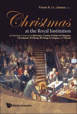 bokomslag Christmas At The Royal Institution: An Anthology Of Lectures By M Faraday, J Tyndall, R S Ball, S P Thompson, E R Lankester, W H Bragg, W L Bragg, R L Gregory, And I Stewart
