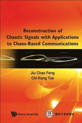 Jiu Chao Feng, Chi Kong Tse - RECONSTRUCTION OF CHAOTIC SIGNALS WITH APPLICATIONS TO CHAOS-BASED COMMUNICATIONS, Inbunden
