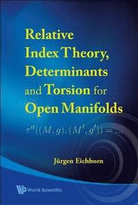 bokomslag Relative Index Theory, Determinants And Torsion For Open Manifolds