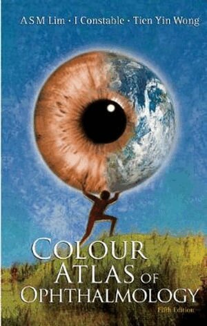 Arthur SM Lim, Ian J Constable, Tien Yin Wong - COLOUR ATLAS OF OPHTHALMOLOGY (FIFTH EDITION), Inbunden