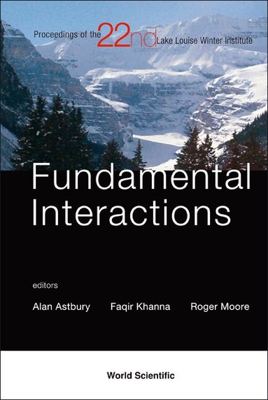 AL ALAN ASTBURY ET, Alan Astbury, Faqir Khanna, Roger Moore - FUNDAMENTAL INTERACTIONS - PROCEEDINGS OF THE 22ND LAKE LOUISE WINTER INSTITUTE, Inbunden
