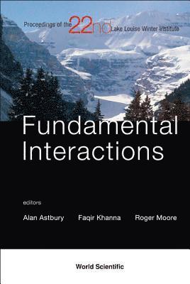 Fundamental Interactions - Proceedings Of The 22nd Lake Louise Winter Institute 1