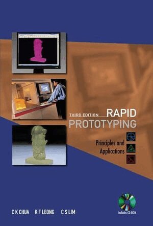 Chee Kai Chua, Kah Fai Leong, Chu Sing Lim - RAPID PROTOTYPING: PRINCIPLES AND APPLICATIONS (THIRD EDITION) (WITH COMPANION CD-ROM), Inbunden