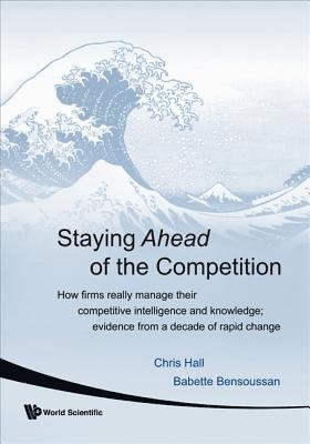 Staying Ahead Of The Competition: How Firms Really Manage Their Competitive Intelligence And Knowledge; Evidence From A Decade Of Rapid Change 1