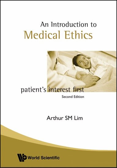 Arthur S M Lim - INTRODUCTION TO MEDICAL ETHICS: PATIENT'S INTEREST FIRST (2ND EDITION), Häftad