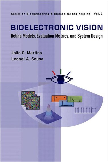 João C Martins, Leonel A Sousa - BIOELECTRONIC VISION: RETINA MODELS, EVALUATION METRICS AND SYSTEM DESIGN, Inbunden