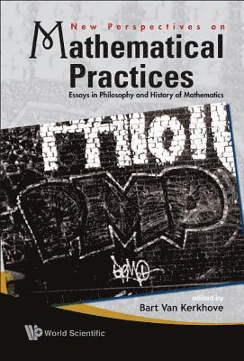 KERKHOVE BART VAN, Bart Van Kerkhove, Belgium) Van Kerkhove, Bart (Vrije Univ Brussel, Bart van Kerkhove - New Perspectives On Mathematical Practices: Essays In Philosophy And History Of Mathematics, Inbunden