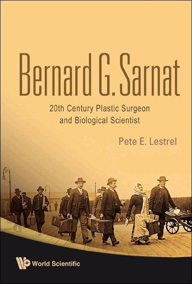 Pete E Lestrel - BERNARD G SARNAT: 20TH CENTURY PLASTIC SURGEON AND BIOLOGICAL SCIENTIST, Inbunden