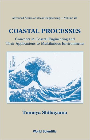 Tomoya Shibayama - COASTAL PROCESSES: CONCEPTS IN COASTAL ENGINEERING AND THEIR APPLICATIONS TO MULTIFARIOUS ENVIRONMENTS, Inbunden