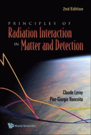 Claude Leroy, Pier-giorgio Rancoita, Canada) Leroy, Claude (Univ De Montreal, Italy) Rancoita, Pier-giorgio (Infn Milano & Univ Degli Studi Di Milano-bicocca, Pier-Giorgio Rancoita, LEROY CLAUDE, Leroy Claude - Principles Of Radiation Interaction In Matter And Detection (2nd Edition), Häftad