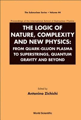 Logic Of Nature, Complexity And New Physics, The: From Quark-gluon Plasma To Superstrings, Quantum Gravity And Beyond - Proceedings Of The International School Of Subnuclear Physics 1