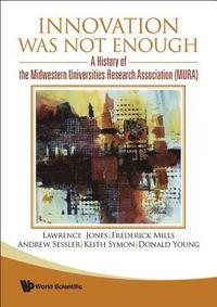 bokomslag Innovation Was Not Enough: A History Of The Midwestern Universities Research Association (Mura)