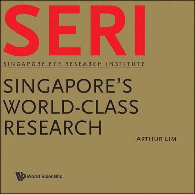 Arthur Lim, Arthur S M Lim - SERI: SINGAPORE'S WORLD-CLASS RESEARCH - SINGAPORE EYE RESEARCH INSTITUTE, Häftad