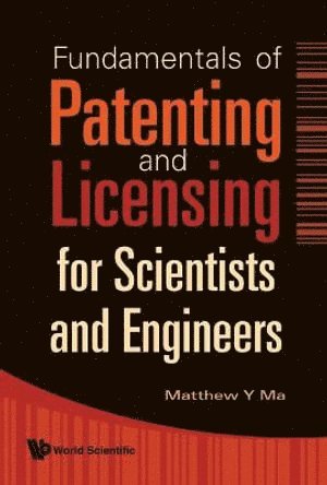 Matthew Y Ma, Matthew Y. Ma, MA MATTHEW Y, Ma Matthew Y - Fundamentals Of Patenting And Licensing For Scientists And Engineers, Inbunden