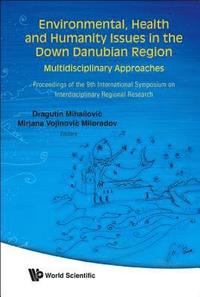 bokomslag Environmental, Health And Humanity Issues In The Down Danubian Region: Multidisciplinary Approach - Proceedings Of The 9th International Symposium On Interdisciplinary Regional Research