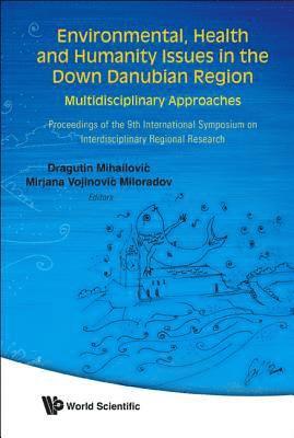 Environmental, Health And Humanity Issues In The Down Danubian Region: Multidisciplinary Approach - Proceedings Of The 9th International Symposium On Interdisciplinary Regional Research 1