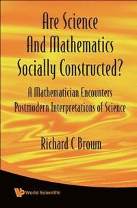 bokomslag Are Science And Mathematics Socially Constructed? A Mathematician Encounters Postmodern Interpretations Of Science