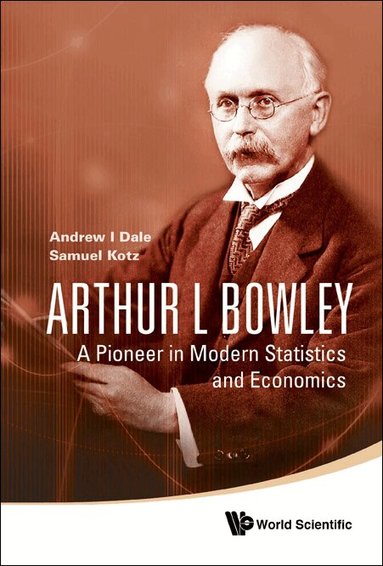 Andrew I Dale, Samuel Kotz - ARTHUR L BOWLEY: A PIONEER IN MODERN STATISTICS AND ECONOMICS, Inbunden