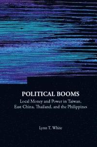 bokomslag Political Booms: Local Money And Power In Taiwan, East China, Thailand, And The Philippines