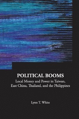 bokomslag Political Booms: Local Money And Power In Taiwan, East China, Thailand, And The Philippines