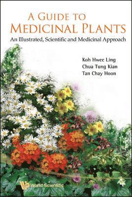 Guide To Medicinal Plants, A: An Illustrated Scientific And Medicinal Approach 1
