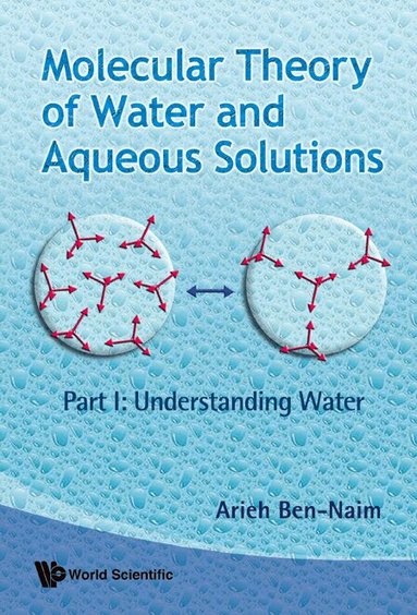 Arieh Ben-Naim - MOLECULAR THEORY OF WATER AND AQUEOUS SOLUTIONS - PART I: UNDERSTANDING WATER, Inbunden