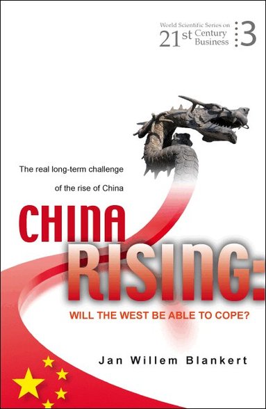Jan Willem Blankert - CHINA RISING: WILL THE WEST BE ABLE TO COPE? THE REAL LONG-TERM CHALLENGE OF THE RISE OF CHINA -- AND ASIA IN GENERAL, Inbunden