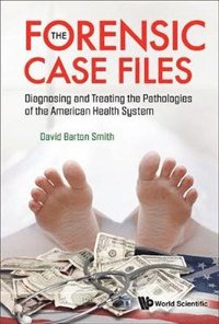 bokomslag Forensic Case Files, The: Diagnosing And Treating The Pathologies Of The American Health System