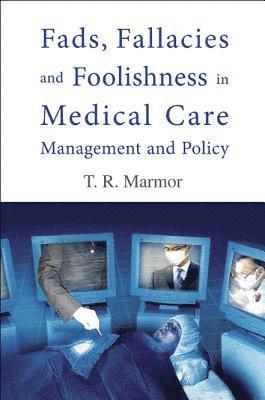 Theodore R Marmor, Usa) Marmor, Theodore R (Yale Univ, Theodore R. Marmor, MARMOR T R - Fads, Fallacies And Foolishness In Medical Care Management And Policy, Häftad