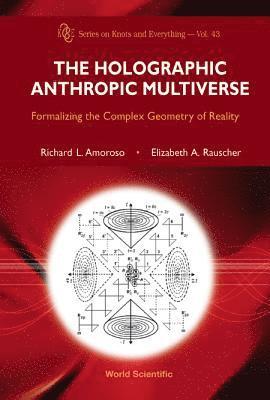 Holographic Anthropic Multiverse, The: Formalizing The Complex Geometry Of Reality 1