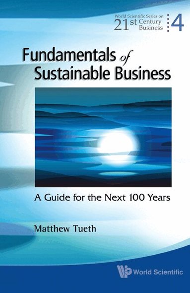 Matthew Tueth - FUNDAMENTALS OF SUSTAINABLE BUSINESS: A GUIDE FOR THE NEXT 100 YEARS, Inbunden