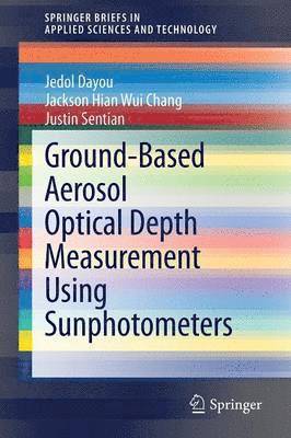 Jedol Dayou, Jackson Hian Wui Chang, Justin Sentian - Ground-Based Aerosol Optical Depth Measurement Using Sunphotometers, Häftad