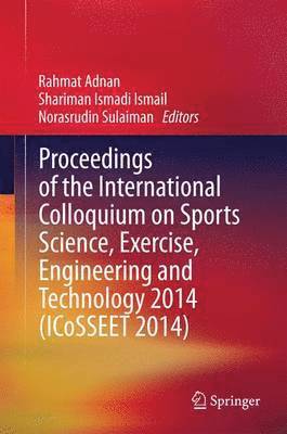 Rahmat Adnan, Shariman Ismadi Ismail, Norasrudin Sulaiman - Proceedings of the International Colloquium on Sports Science, Exercise, Engineering and Technology 2014 (ICoSSEET 2014), Inbunden