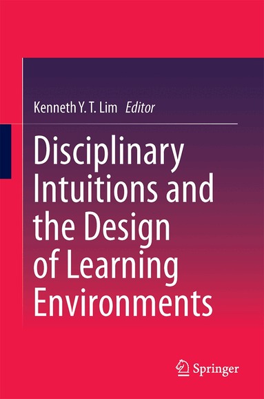 Kenneth Y. T. Lim - Disciplinary Intuitions and the Design of Learning Environments, Inbunden