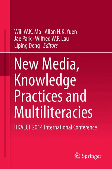 Will W.K. Ma, Allan H.K. Yuen, Jae Park, Wilfred W.F. Lau, Liping Deng - New Media, Knowledge Practices and Multiliteracies, Inbunden