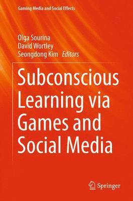 Olga Sourina, David Wortley, Seongdong Kim - Subconscious Learning via Games and Social Media, Inbunden