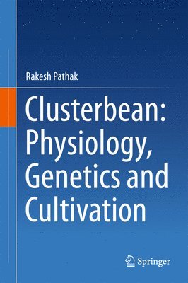 Rakesh Pathak - Clusterbean: Physiology, Genetics and Cultivation, Inbunden